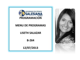 PROGRAMACION
MENU DE PROGRAMAS
LISETH SALAZAR
B-264
12/07/2013
 