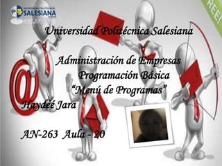 Universidad Politécnica Salesiana
Administración de Empresas
Programación Básica
“Menú de Programas”
Haydeé Jara
AN-263 Aula - 20
 