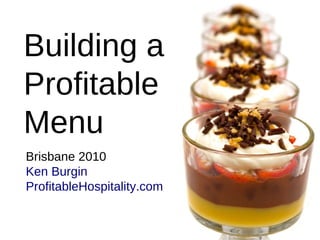 Building a Profitable Menu Brisbane 2010 Ken Burgin ProfitableHospitality.com 