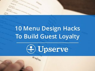10 Menu Design Hacks
To Build Guest Loyalty
 
