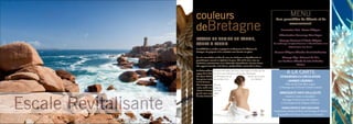 couleurs                                                                                        MENU

                       deBretagne
                                                                                                        Pure parenthèse de détente et de
                                                                                                                ressourcement.
                                                                                                             Immersion Bain Nectar d’Algues
                                                                                                           Détoxination Gommage Bleu Lagon
                       ESCALE DE REMISE EN FORME,                                                          Massage Drainant à l’Huile d’Algues
                       CORPS & ESPRIT                                                                 Ce modelage sculptant favorise la désinfiltration et la
                                                                                                                   détoxination des tissus.
                       Possibilité de se rendre en peignoir et chaussons à la Thalasso de
                       Bretagne. Le peignoir et les serviettes sont fournis sur place.                 Cocoon d’Algues Chaudes Reminéralisantes
                       La mer nourricière est bien là, avec ses minéraux et oligoéléments en                 Massage Algo-Relaxant du Dos
                       quantité pour nourrir et régénérer la peau. Elle est là aussi, avec ses            aux Pochons Chauds de Sels & Herbes
                       laminaires amincissantes et ses diatomées detoxifiantes. La terre ferme,
                       elle, apporte lavande, miel, bleuet, ginkgo biloba, camomille et fucus...
                                                                                                                        Marins
                       La thalassothérapie ne pouvait naître que dans cette région vivifiée par les
                       vagues de la Manche, de la mer d’Iroise et de l’océan Atlantique.                           A LA CARTE
                       Un séjour thalasso en Bretagne ou un                    séjour spa ne peut           Dynamiser la circulation
                       être qu’une invitation au bien-être,                        à la détente
                       et à la douceur.                                                                        «jambes légères»
                       Mer transparente, bleu ou                                                                Bain au Sel Duo Bleu Lagon
                        verte, roche ocre rouge ou                                                         et Massage au Gel Froid Confort Instant
                        brune, la Bretagne ne finit
                       pas de nous surprendre,                                                              minceur et anti-celllulite




Escale Revitalisante
                       de nous émerveiller.                                                                    (tout le corps ou localisé)
                                                                                                              Massage Drainant au Gel d’Algues
                                                                                                             et Enveloppement d’Algues Minceur
                                                                                                              Fango Detox et anti Douleurs
                                                                                                      Cataplasmes chauds de Boue de Bretagne & Huiles
                                                                                                         Essentielles de Citron, Romarin et Lavande
                       5
 