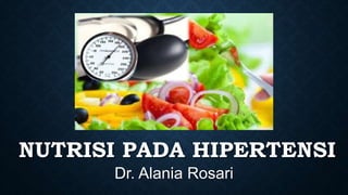 NUTRISI PADA HIPERTENSI
Dr. Alania Rosari
 