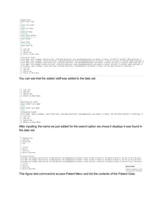You can see that the added staff was added to the data set.
After inputting the name we just added for the search option we chose it displays it was found in
the data set.
This figure test command to access Patient Menu and list the contents of the Patient Data.
 