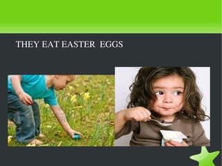  THEY EAT EASTER  EGGS 




                         
 