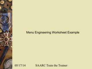 05/17/14 SAARC Train the Trainer
Menu Engineering Worksheet Example
 