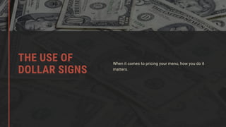 When it comes to pricing your menu, how you do it
matters.
THE USE OF
DOLLAR SIGNS
 