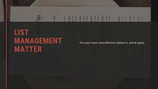 Put your most cost-effective dishes in prime spots.
LIST
MANAGEMENT
MATTER
 