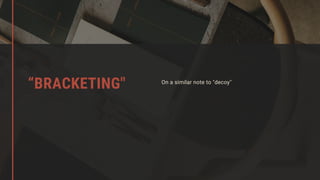 On a similar note to "decoy"
“BRACKETING"
 