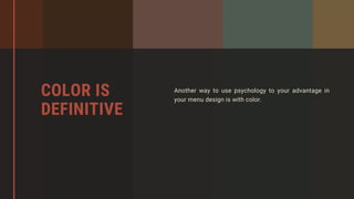 Another way to use psychology to your advantage in
your menu design is with color.
COLOR IS
DEFINITIVE
 