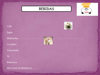 BEBIDASCafé                                      JugosMalteadas                                                                      LicuadosLimonadasTeRefrescosMUCHAS SORPRESAS……….