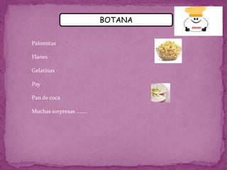 BOTANAPalomitas                                         FlanesGelatinasPayPan de cocaMuchas sorpresas ……..                          