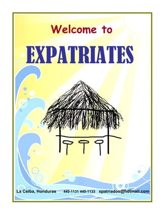 EXPATRIATES   La Ceiba, Honduras  440-1131 440-1133   [email_address]   Welcome to   