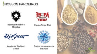 NOSSOS PARCEIROS
Botafogo Futebol e
Regatas
Equipe Navegantes de
Natação
Academia Rio Sport
Center
Equipe Tropa Thai
 