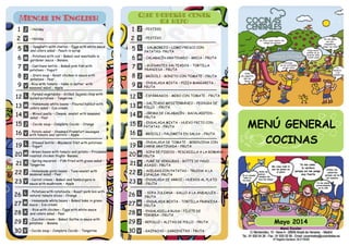 MENÚ GENERAL
COCINAS
Mayo 2014
Menú Escolar
V
J
L
M
X
V
J
L
M
X
V
J
L
M
X
V
J
- REPOLLO – ALITAS DE POLLO - FRUTA
- GAZPACHO – SARDINITAS - FRUTA
- CALABACÍN GRATINADO – BRECA - FRUTA
- GUISANTES SALTEADOS – TORTILLA
FRANCESA - FRUTA
- ENSALADILLA RUSA – FILETE DE
TERNERA - FRUTA
- SOPA DE FIDEOS – PESCADILLA A LA ROMANA -
FRUTA
- BRÓCOLI – PALOMETA EN SALSA - FRUTA
- ENSALADA MIXTA – HUEVO FRITO CON
PATATAS - FRUTA
- Holiday
- Zucchini cream – Baked Saithe in sauce with
potatoes - Banana
- Rice with chicken – Eggs with white sauce
and colors salad - Pear
- Cocido soup – Complete Cocido - Tangerine
- Potatoes with cod – Baked veal meatballs in
gardener sauce – Banana
- Spaghetti with chorizo – Eggs with white sauce
and colors salad – Peach in syrup
- Stars soup – Roast chicken in sauce with
potatoes - Pear
- Pureed vegetables – Grilled Sajonia chop with
boiled potatoes – Tangerine
- Homemade white beans – Floured halibut with
colors salad – Ice-cream
- Stewed lentils – Mackerel filet with potatoes
– Yogurt
- Holiday
- Rice with tomato – Hake in batter with
seasonal salad - Apple
- Green beans with tomato and potato – Fricassee
roasted chicken thighs- Banana
- ENSALADA DE TOMATE - BERENJENA CON
CARNE GRATINADA – FRUTA
1
2
5
6
7
8
9
V
J
L
M
X
V
J
12
13
14
15
16
L
M
X
V
J
19
20
21
22
23
L
M
X
V
J
- FESTIVO
- FESTIVO
- SALMOREJO – LOMO FRESCO CON
PATATAS- FRUTA
- BRÓCOLI – BONITO CON TOMATE - FRUTA
- ENSALADA MIXTA – PIZZA MARGARITA -
FRUTA
- ESPÁRRAGOS – MERO CON TOMATE - FRUTA
- SALTEADO MEDITERRÁNEO – PECHUGA DE
POLLO - FRUTA
- CREMA DE CALABACÍN – BACALADITOS -
FRUTA
- Castilians lentils - Baked pink fish with
potatoes – Yogurt
- Mixed paella – Cheese omelet with seasonal
salad - Pear
- Potato salad – Steamed Frankfurt sausages
with tomato and carrots – Apple
L
M
X
V
J
- SOPA JULIANA – GALLO A LA ANDALUZA -
FRUTA
- ACELGAS CON PATATAS – TRUCHA A LA
ESPALDA- FRUTA
- ENSALADA DE ARROZ – HUEVOS AL PLATO
- FRUTA
- ENSALADA MIXTA - TORTILLA FRANCESA –
FRUTA
26
27
28
29
30
L
M
X
V
J
- PURÉ DE VERDURAS – ROTTI DE PAVO
ASADO - FRUTA
- Spring macaroni – Fish fried with green salad -
Tangerine
1
2
5
6
7
8
9
12
13
14
15
16
19
20
21
22
23
26
27
28
29
30
- Potatoes with ratatouille – Roast pork loin with
natural tomato slices - Orange
- Homemade white beans – Baked hake in green
sauce – Ice-cream
- Carrot cream – Baked veal hamburgers in
sauce with mushroom – Apple
- Homemade pinto beans - Tuna omelet with
seasonal salad – Pear
- Cocido soup – Complete Cocido - Orange
 