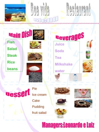 Managers:Leonardo e Luiz Menu Main Dish Beverages Dessert Pie Ice cream Cake Pudding fruit salad Juice Soda Tea Milkshake water Fish Salad Steak Rice beans Boa vida  Restaurant 