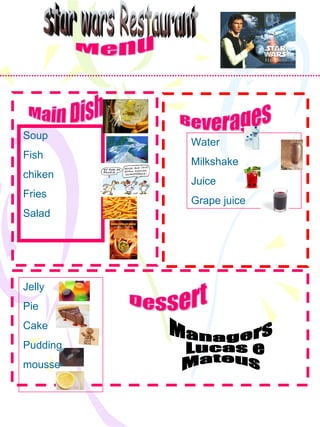 Menu Main Dish Beverages Dessert Water Milkshake Juice  Grape juice Soup  Fish chiken Fries Salad star wars Restaurant Jelly Pie Cake Pudding mousse Managers Lucas e  Mateus  