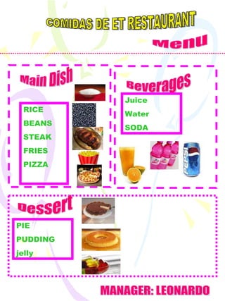 MANAGER: LEONARDO Menu RICE BEANS STEAK FRIES PIZZA Main Dish Beverages Dessert PIE PUDDING jelly Juice Water SODA COMIDAS DE ET RESTAURANT 