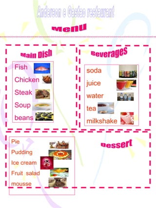 Menu Fish Chicken Steak Soup beans Main Dish Beverages Dessert Pie Pudding Ice cream Fruit  salad mousse  soda juice water tea milkshake Anderson e Gastao restaurant 