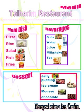 Menu Pizza Rice Salad Fish Fries Main Dish Beverages Dessert Jelly  pudding ice cream Mousse chocolate Soda Water Juice Milkshake Tea Talharim Restaurant Managers Isadora e Ana  Carolina. 