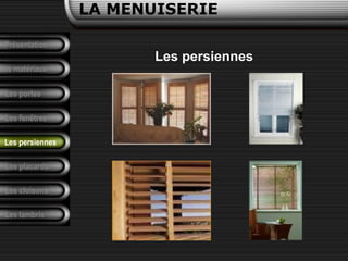 Présentation
Les matériaux
LA MENUISERIE
Les portes
Les fenêtres
Les placards
Les cloisons
Les lambris
Les persiennes
Les persiennes
 