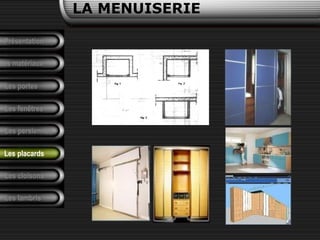 LA MENUISERIE
Présentation
Les matériaux
Les portes
Les fenêtres
Les persiennes
Les cloisons
Les lambris
Les placards
 