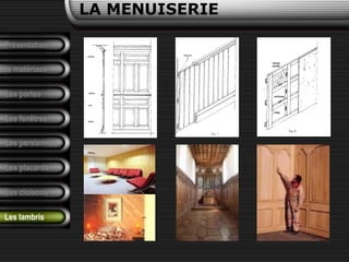 LA MENUISERIE
Présentation
Les matériaux
Les portes
Les fenêtres
Les persiennes
Les placards
Les cloisons
Les lambris
 