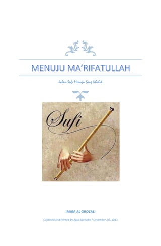 Jalan Sufi Menuju Sang Kholik

IMAM AL GHOZALI
Collected and Printed by Agus Saefudin / December, 05, 2013

 