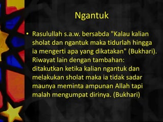 Ta’awudzAbi 'Ash r.a. berkatakepadaRasulullah, WahaiRasulullahsyetantelahmengganggusholatnyadanmembolakbalikkanbacaannya, Rasulullahbersabda: ItusyetanbernamaKhanzabkalaukamumerasakannyamakabacalahta‘awudzlalutiuplahkekiritiga kali". Iapunmelakukannyadansyetantidaklagimengganggunya. (Muslim). Rasulullahjugamengingatkan: Kalau kalian sholatmakadatanglahsyetanmengganggu kalian, sehingga kalian lupahitunganrakaatnya. Kalau kalian merasakannyamakasujudlahdua kali ketikaiaduduk (Bukhari). 