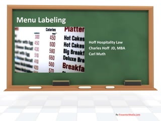 Menu Labeling
Hoff Hospitality Law
Charles Hoff JD, MBA
Carl Muth
By PresenterMedia.com
 