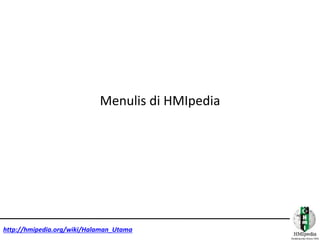 http://hmipedia.org/wiki/Halaman_Utama
Menulis di HMIpedia
 
