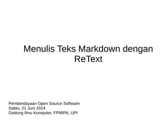 Menulis Teks Markdown dengan
ReText
Pemberdayaan Open Source Software
Sabtu, 21 Juni 2014
Gedung Ilmu Komputer, FPMIPA, UPI
 