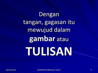 Dengan
                tangan, gagasan itu
                  mewujud dalam
                  gambar atau
                TULISAN
Daniel Rosyid        WORKSHOP MENULIS 10/2011   11
 