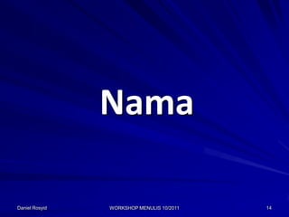 Nama

Daniel Rosyid   WORKSHOP MENULIS 10/2011   14
 