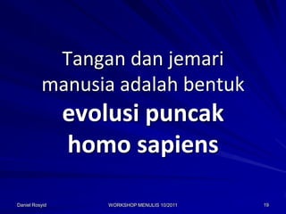 Tangan dan jemari
          manusia adalah bentuk
                evolusi puncak
                homo sapiens

Daniel Rosyid       WORKSHOP MENULIS 10/2011   19
 