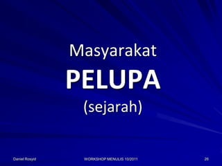 Masyarakat
                PELUPA
                 (sejarah)

Daniel Rosyid    WORKSHOP MENULIS 10/2011   26
 