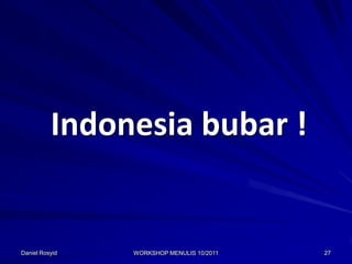 Indonesia bubar !


Daniel Rosyid   WORKSHOP MENULIS 10/2011   27
 