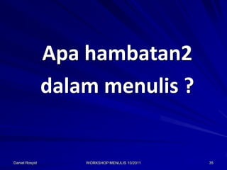 Apa hambatan2
                dalam menulis ?


Daniel Rosyid       WORKSHOP MENULIS 10/2011   35
 