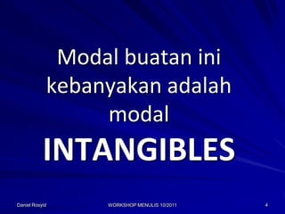 Modal buatan ini
            kebanyakan adalah
                 modal
           INTANGIBLES
Daniel Rosyid    WORKSHOP MENULIS 10/2011   4
 