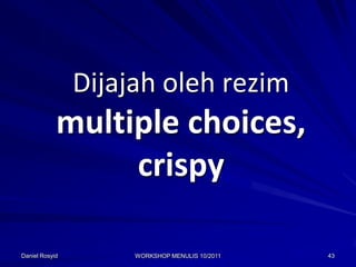 Dijajah oleh rezim
            multiple choices,
                 crispy

Daniel Rosyid        WORKSHOP MENULIS 10/2011   43
 