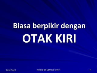 Biasa berpikir dengan
                OTAK KIRI

Daniel Rosyid     WORKSHOP MENULIS 10/2011   44
 