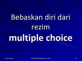 Bebaskan diri dari
              rezim
      multiple choice
Daniel Rosyid   WORKSHOP MENULIS 10/2011   48
 