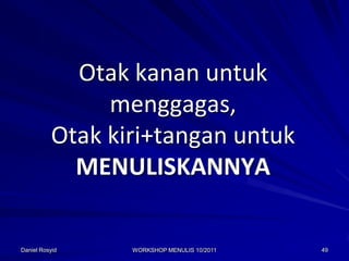 Otak kanan untuk
               menggagas,
          Otak kiri+tangan untuk
            MENULISKANNYA

Daniel Rosyid    WORKSHOP MENULIS 10/2011   49
 
