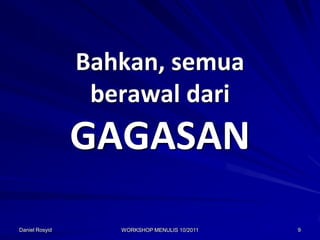 Bahkan, semua
                 berawal dari
                GAGASAN
Daniel Rosyid      WORKSHOP MENULIS 10/2011   9
 