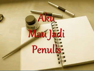 Aku
Mau Jadi
Penulis
 