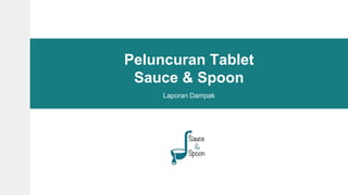 Peluncuran Tablet
Sauce & Spoon
Laporan Dampak
 