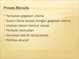  Tentukan gagasan utama
 Susun fakta sesuai dengan gagasan utama
 Uraikan dalam bentuk narasi
 Perbaiki kemudian
 Gunakan teknik tanya-jawab
 Periksa akurasi
 
