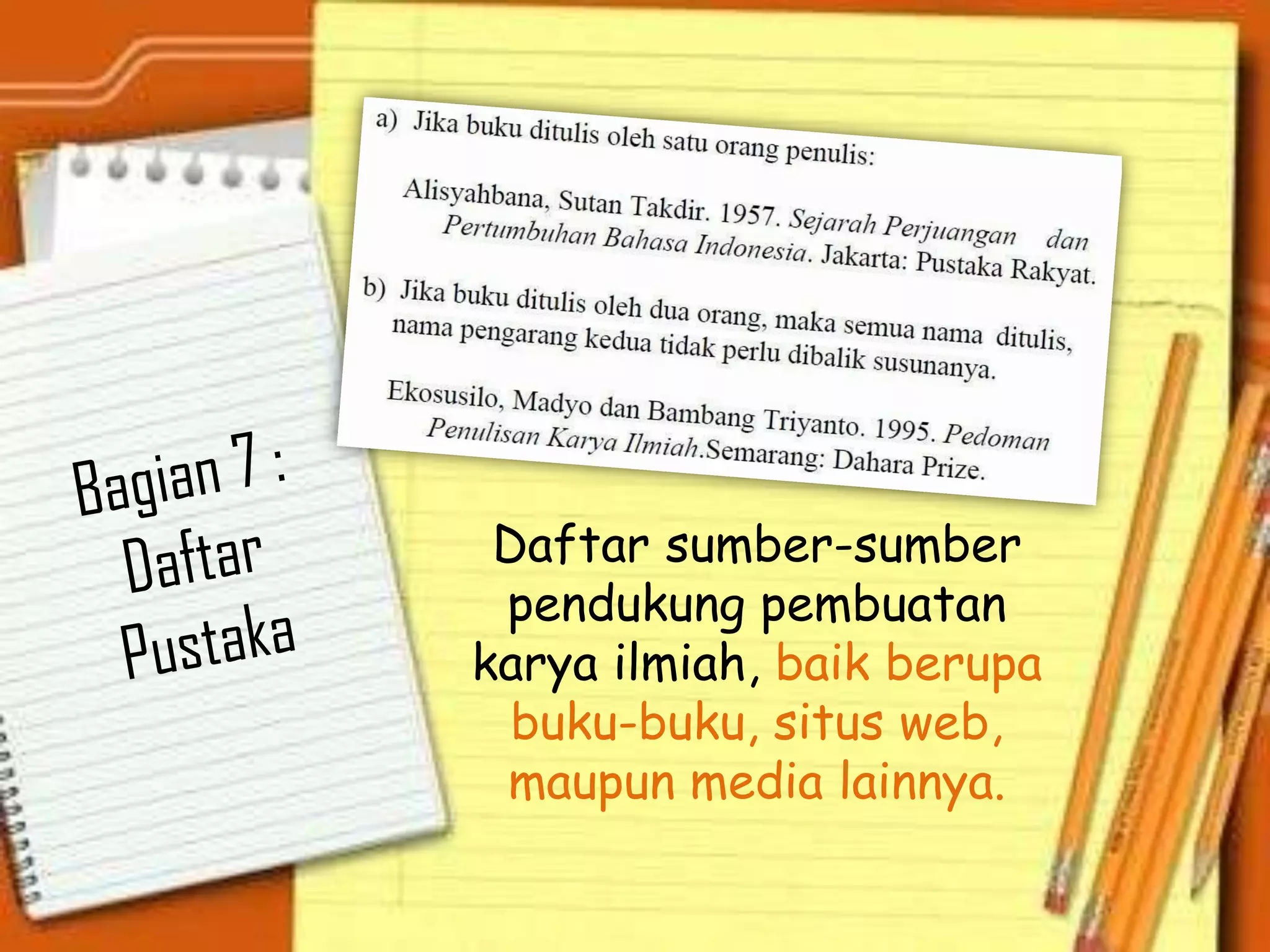 Daftar sumber-sumber
pendukung pembuatan
karya ilmiah, baik berupa
buku-buku, situs web,
maupun media lainnya.