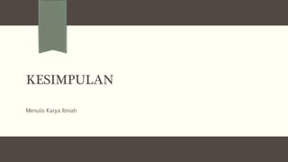 KESIMPULAN
Menulis Karya Ilmiah
 