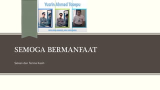 SEMOGA BERMANFAAT
Sekian dan Terima Kasih
 