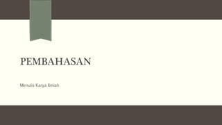 PEMBAHASAN
Menulis Karya Ilmiah
 